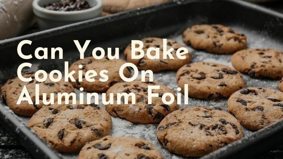 Can You Bake Cookies On Aluminum Foil