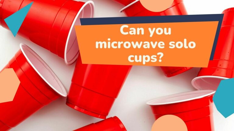 Can You Microwave Solo Cups?